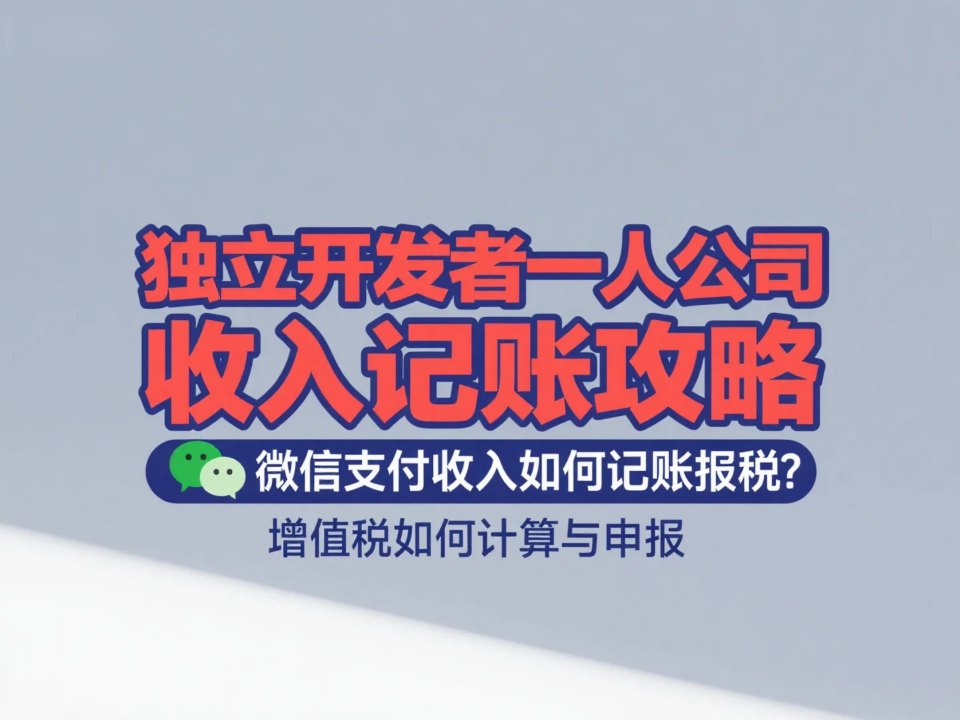 独立开发者的一人公司收入记账攻略：微信支付收入如何记账报税？增值税如何计算与申报？