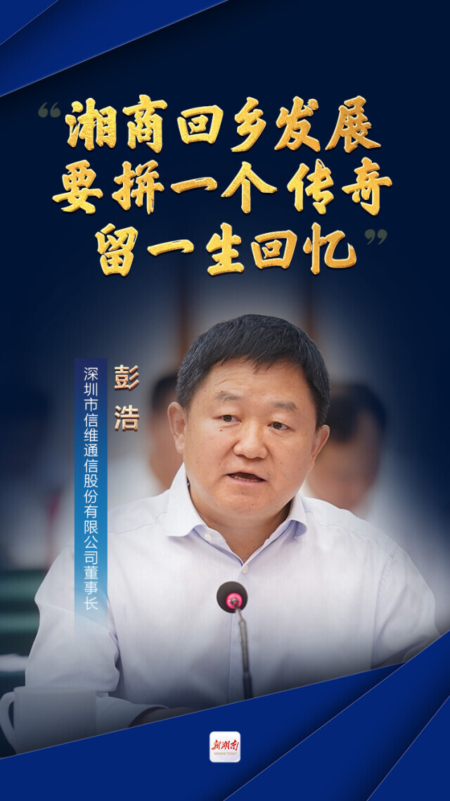 衣锦还湘信维通信彭浩湘商回乡发展要拼一个传奇留一生回忆