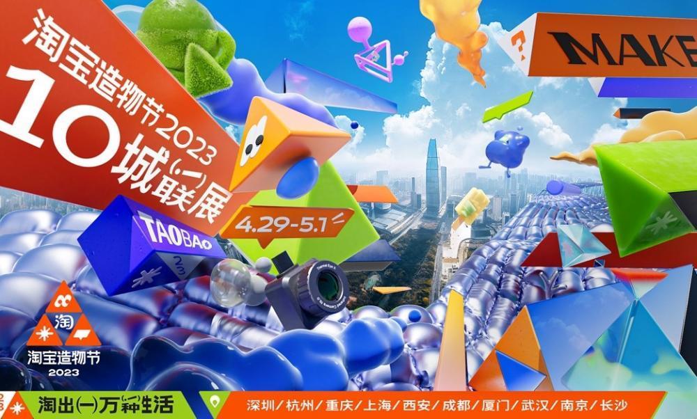 2023淘宝造物节将在杭州,重庆,深圳等十城联展_腾讯新闻
