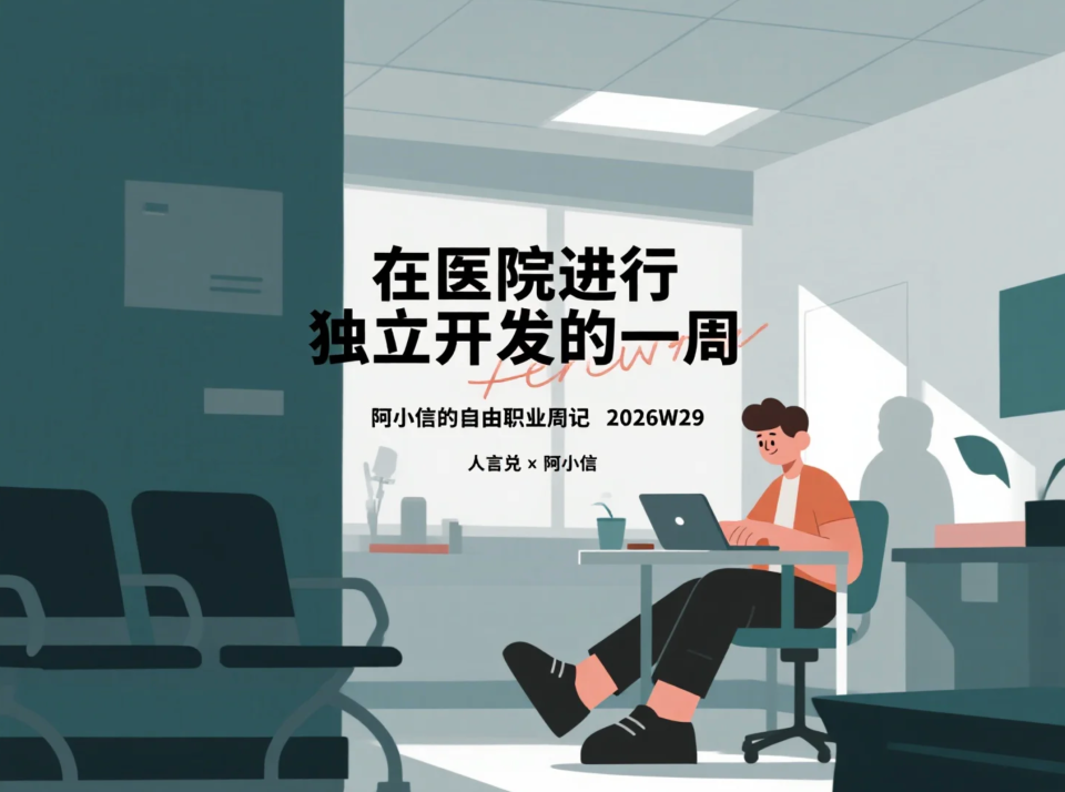 在医院进行独立开发的一周：阿小信的自由职业周记（2026W29）