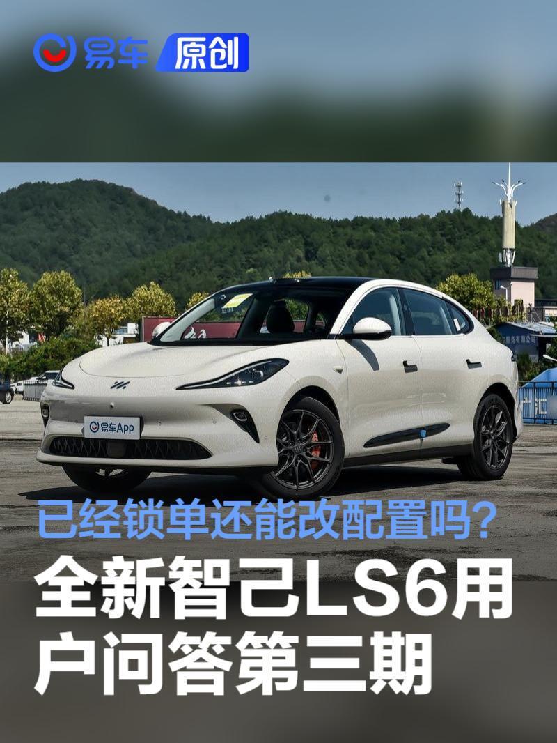 全新智己LS6用户问答第三期：已经锁单还能改配置吗？-腾讯新闻