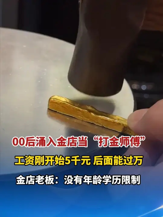 00后涌入金店当“打金师傅”，工资刚开始5千元，后面能过万，金店老板：没有年龄学历限制_腾讯新闻
