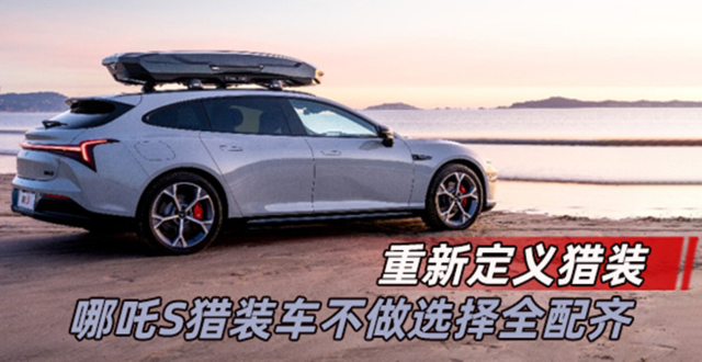 重新定义猎装，哪吒S猎装车不做选择全配齐 | 汽势新车_腾讯新闻