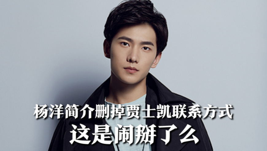 杨洋跟贾士凯闹掰了?简介删掉对方联系方式,任由舆论发酵双方不回应