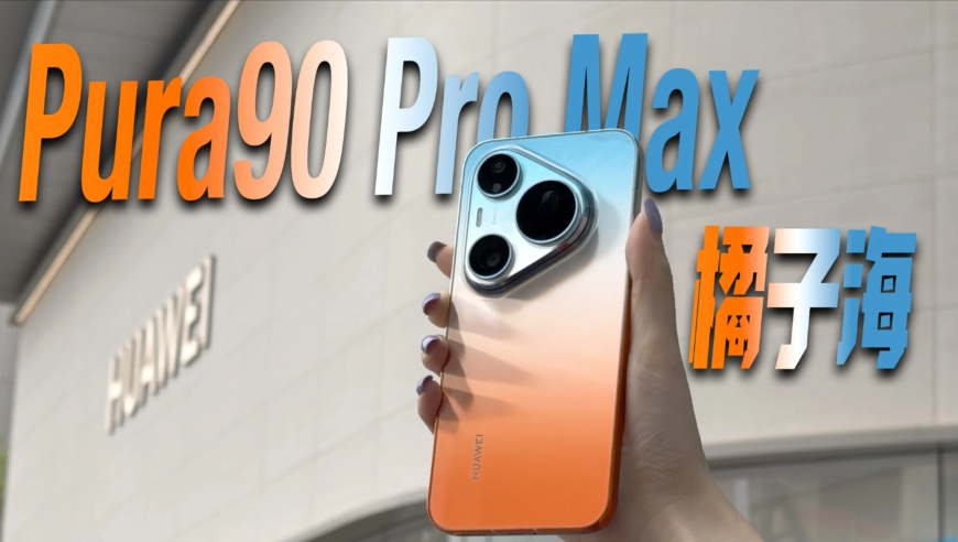华为Pura90ProMax真机上手：橘子海到底是什么样？