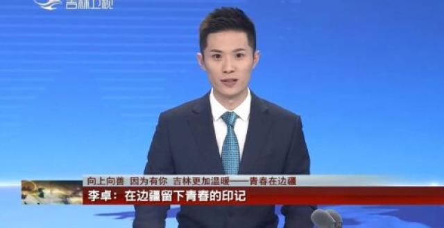 吉林新闻联播：李卓 在边疆留下青春的印记_腾讯新闻