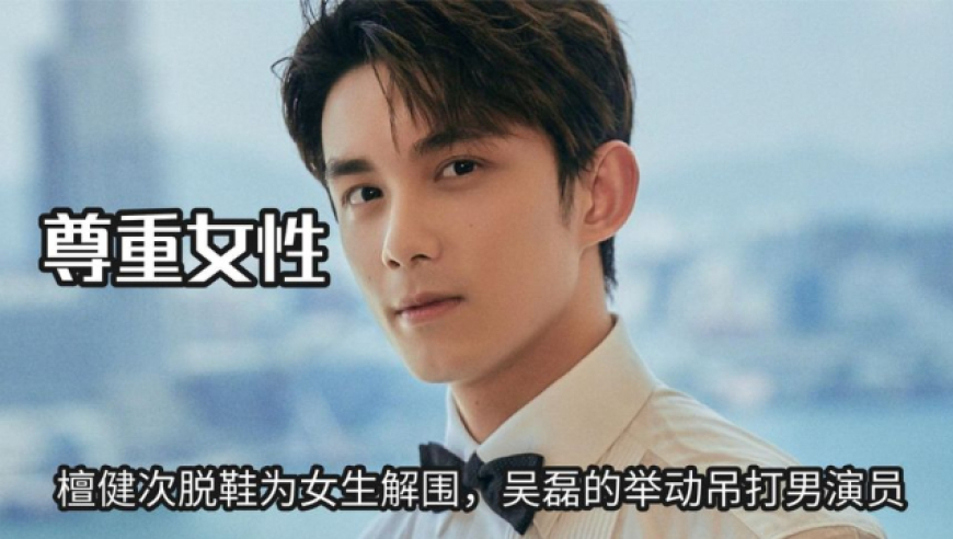 优秀的男生懂得尊重女性,檀健次脱鞋为女生解围,吴磊吊打男演员