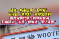 台湾一奶茶店叫“五桐号”因谐音“武统好”被绿营抵制，国民党民代讽：如今的台湾，打麻將说“五筒”都会被“军法处置”_腾讯新闻