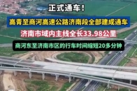 正式通车！高青至商河高速公路济南段全部建成通车_腾讯新闻