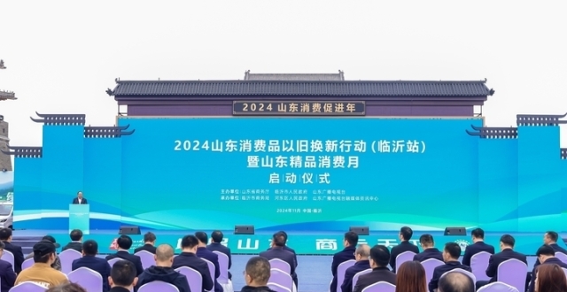 2024山东消费品以旧换新行动暨山东精品消费月在临沂启动_腾讯新闻