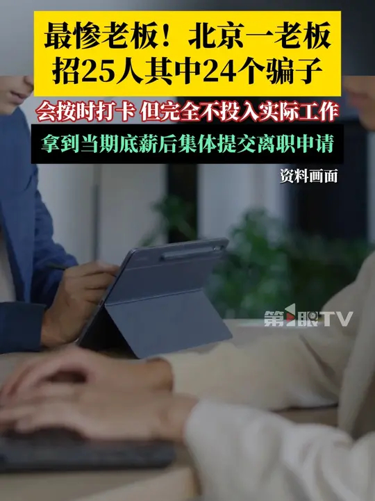 最惨老板！北京一老板招25人其中24个骗子 ！顺利入职后，这伙人会按时打卡，但完全不投入实际工作，试用期结束、拿到当期底薪后集体提交离职申请 ...