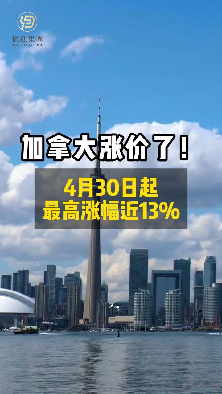 加拿大涨价了！！4月30日起，最高涨幅近13%